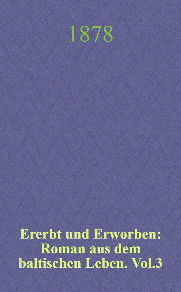Ererbt und Erworben : Roman aus dem baltischen Leben. Vol.3