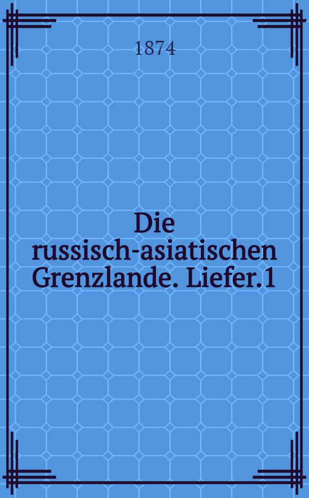 Die russisch-asiatischen Grenzlande. Liefer.1
