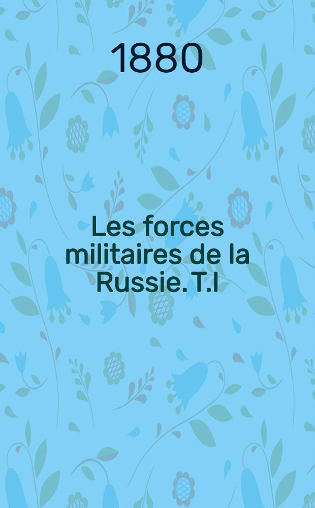 Les forces militaires de la Russie. T.I