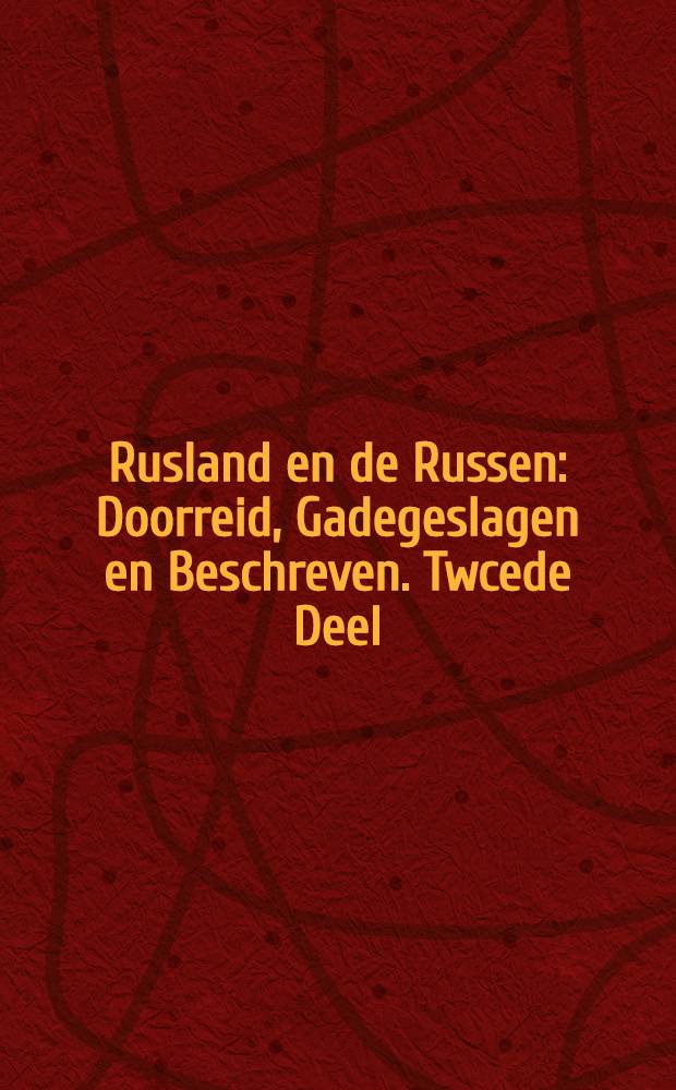 Rusland en de Russen : Doorreid, Gadegeslagen en Beschreven. Twcede Deel