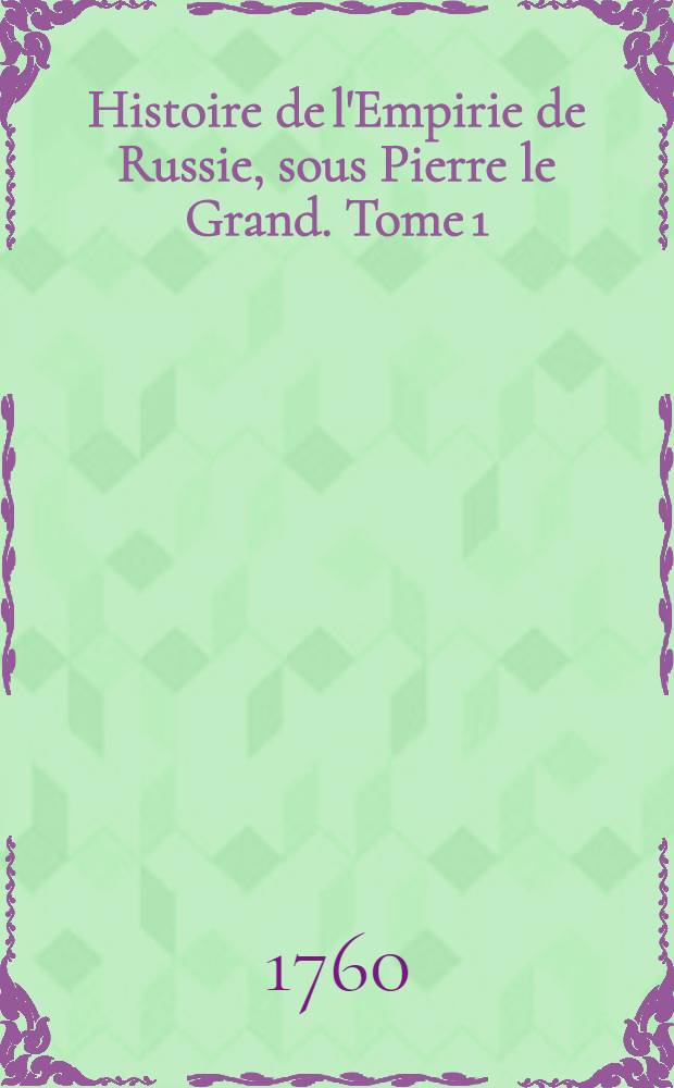 Histoire de l'Empirie de Russie, sous Pierre le Grand. Tome 1