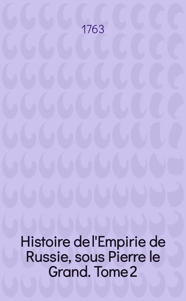 Histoire de l'Empirie de Russie, sous Pierre le Grand. Tome 2