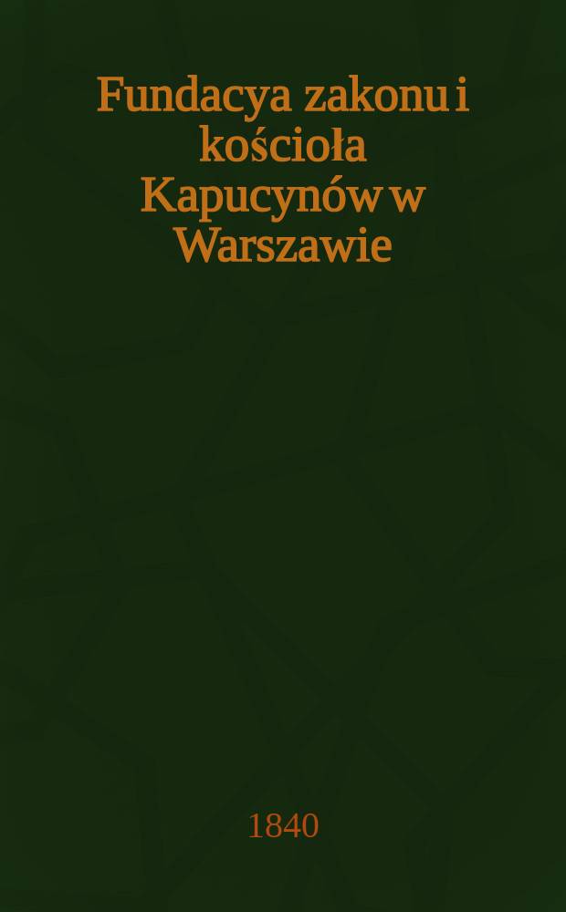 Fundacya zakonu i kościoła Kapucynów w Warszawie