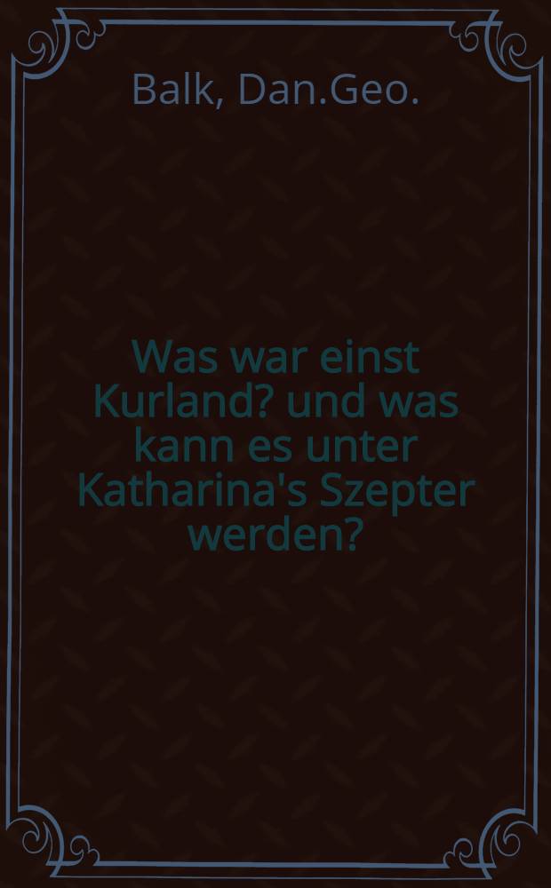 Was war einst Kurland? und was kann es unter Katharina's Szepter werden?