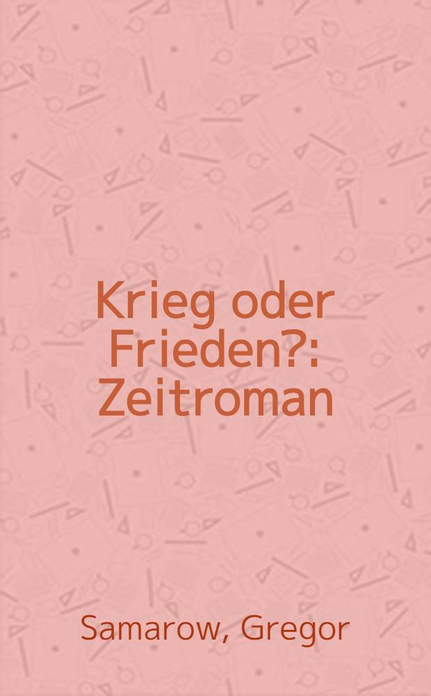 Krieg oder Frieden? : Zeitroman