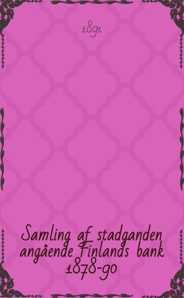 Samling af stadganden angående Finlands bank 1878-90