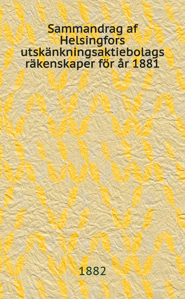 Sammandrag af Helsingfors utskänkningsaktiebolags räkenskaper för år 1881