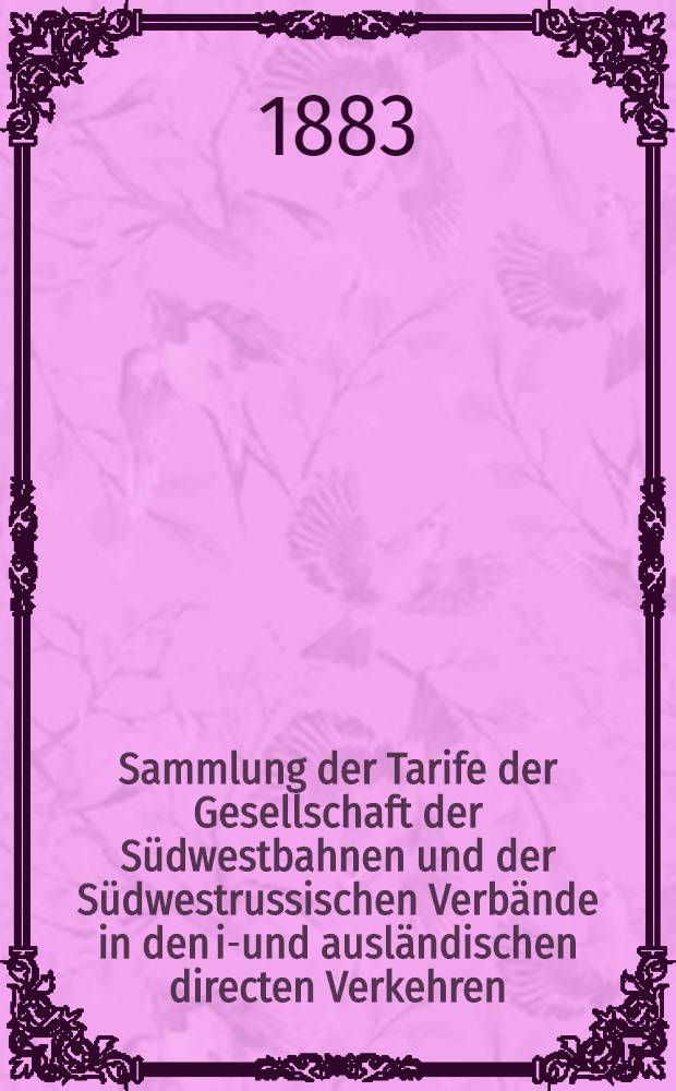 Sammlung der Tarife der Gesellschaft der Südwestbahnen und der Südwestrussischen Verbände in den in- und ausländischen directen Verkehren