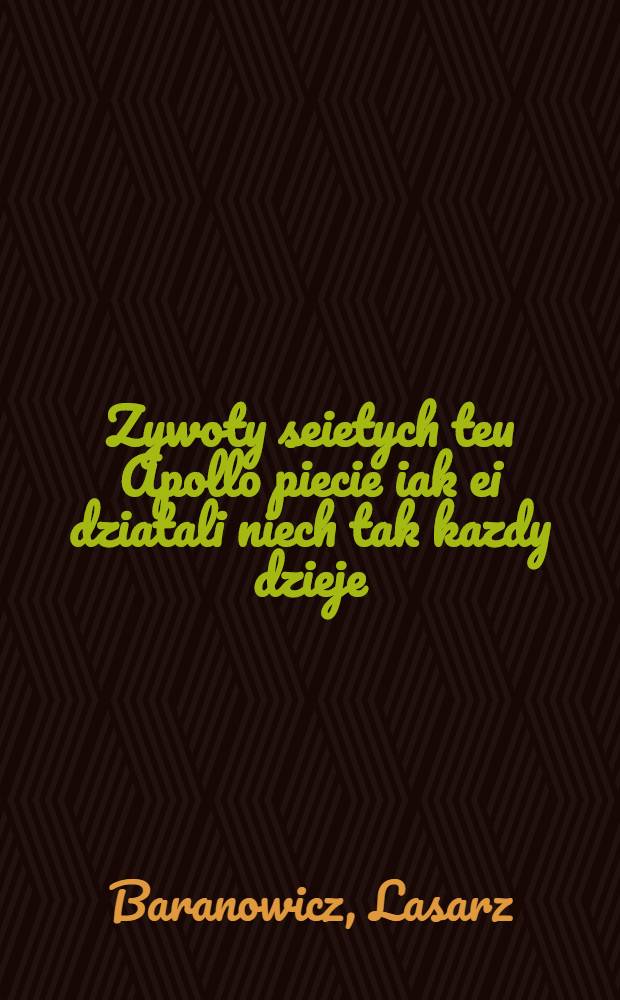 Zywoty seietych teu Apollo piecie iak ei dziatali niech tak kazdy dzieje