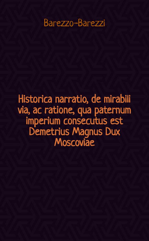 Historica narratio, de mirabili via, ac ratione, qua paternum imperium consecutus est Demetrius Magnus Dux Moscoviae