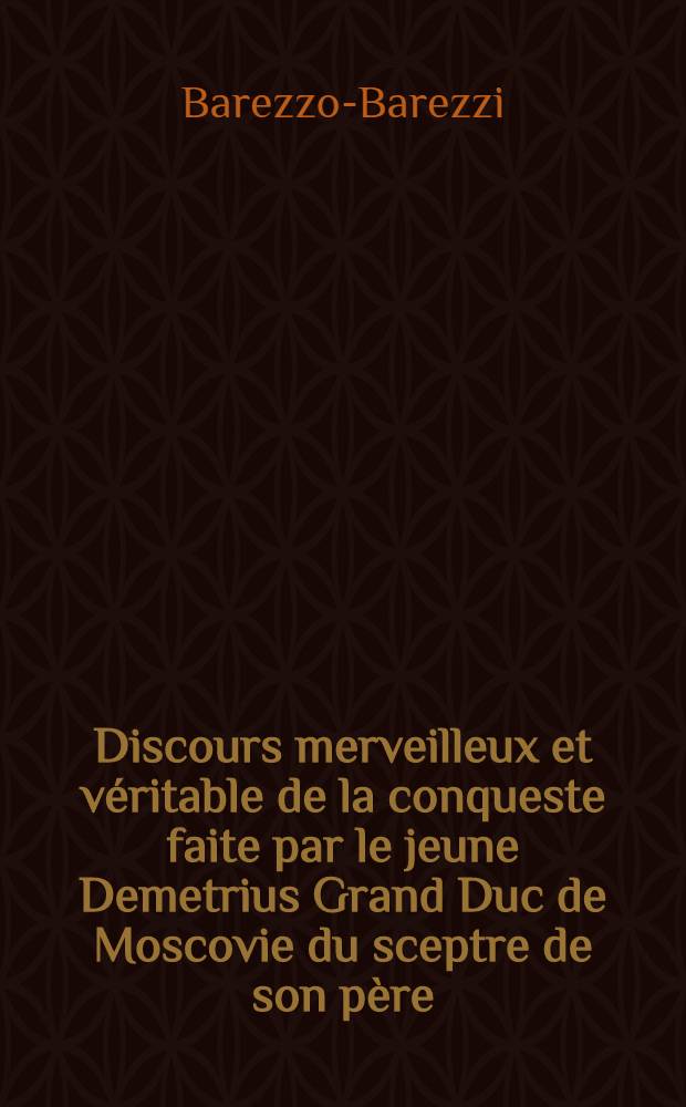 Discours merveilleux et véritable de la conqueste faite par le jeune Demetrius Grand Duc de Moscovie du sceptre de son père