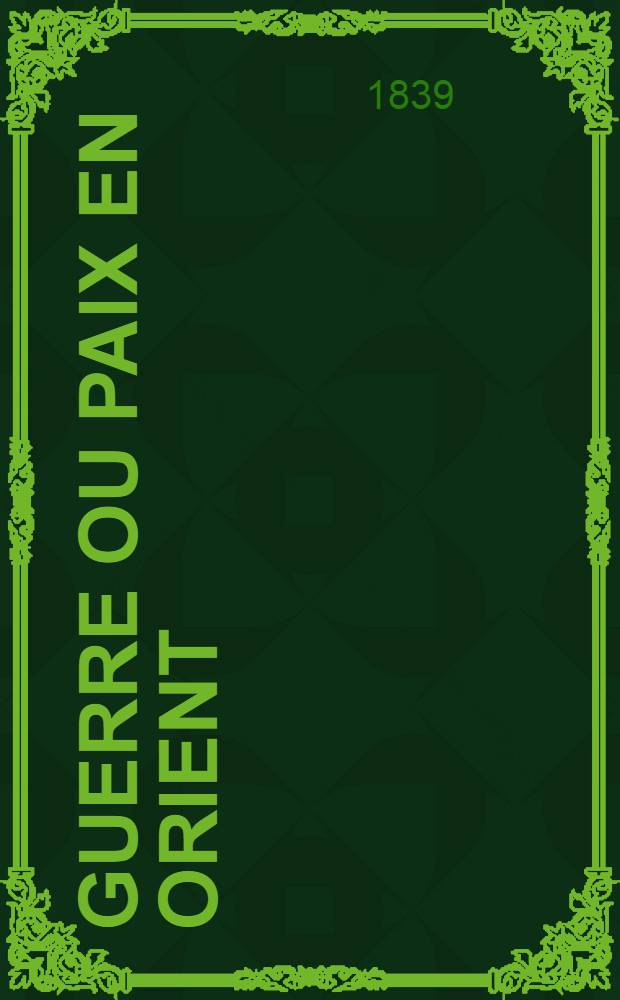 Guerre ou paix en Orient : Traite principalement la position de la Russie en Orient