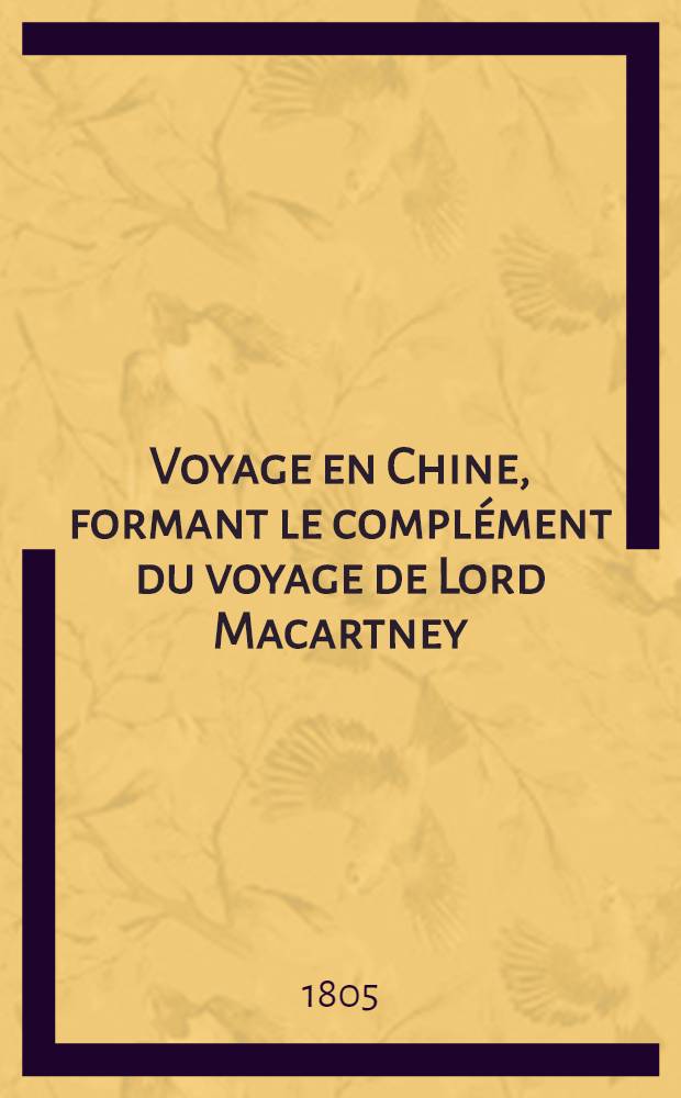 Voyage en Chine, formant le complément du voyage de Lord Macartney : Suivi de la relation de l'ambassade envoyée, en 1719, à Peking par Pierre I (par John Bell of Antermony)