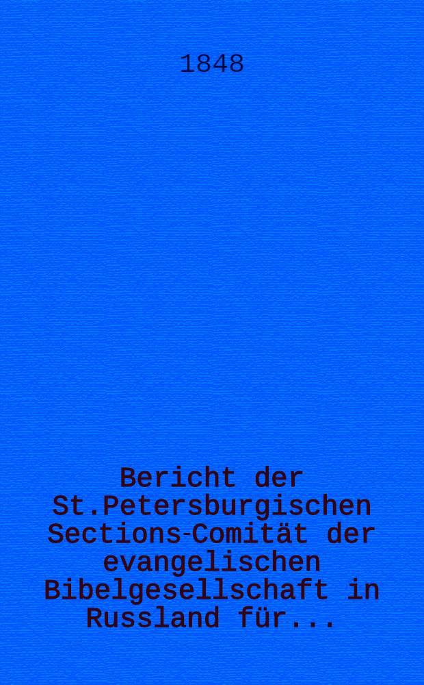 Bericht der St.Petersburgischen Sections-Comität der evangelischen Bibelgesellschaft in Russland für...