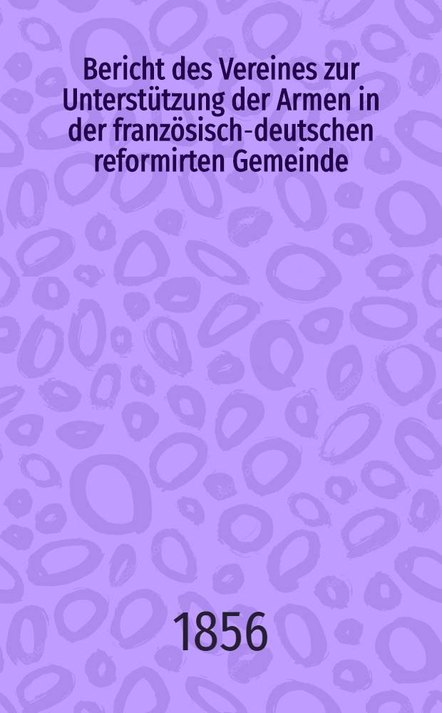 Bericht des Vereines zur Unterst&uuml;tzung der Armen in der franz&ouml;sisch-deutschen reformirten Gemeinde