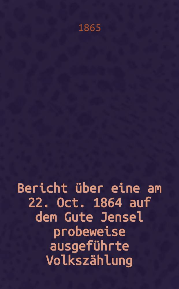 Bericht über eine am 22. Oct. 1864 auf dem Gute Jensel probeweise ausgeführte Volkszählung