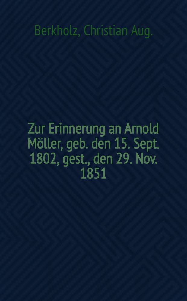 Zur Erinnerung an Arnold Möller, geb. den 15. Sept. 1802, gest., den 29. Nov. 1851