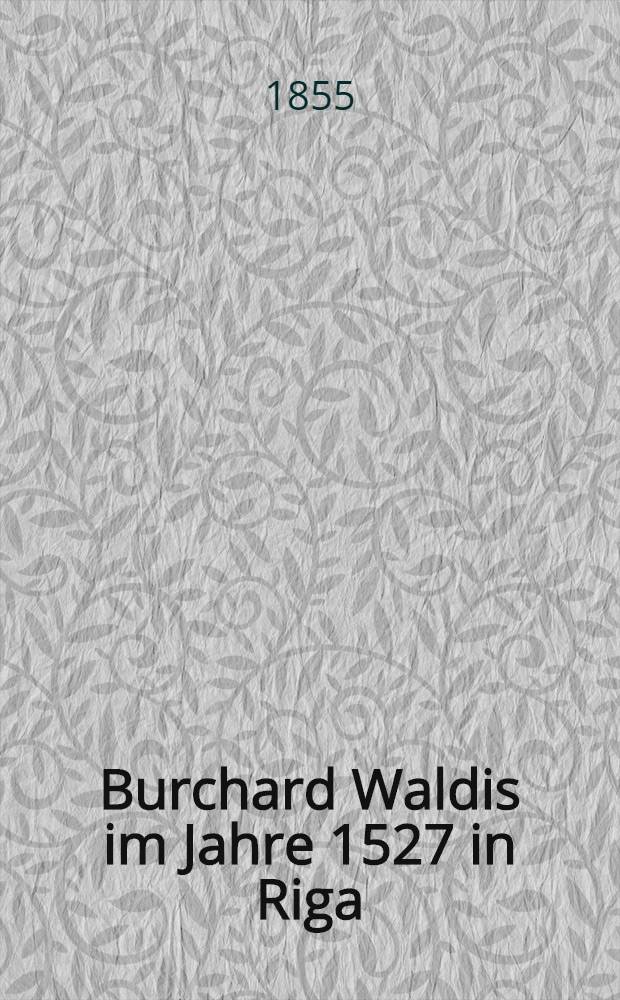 Burchard Waldis im Jahre 1527 in Riga : Ein Bild aus der vaterländischen Reformationsgeschichte