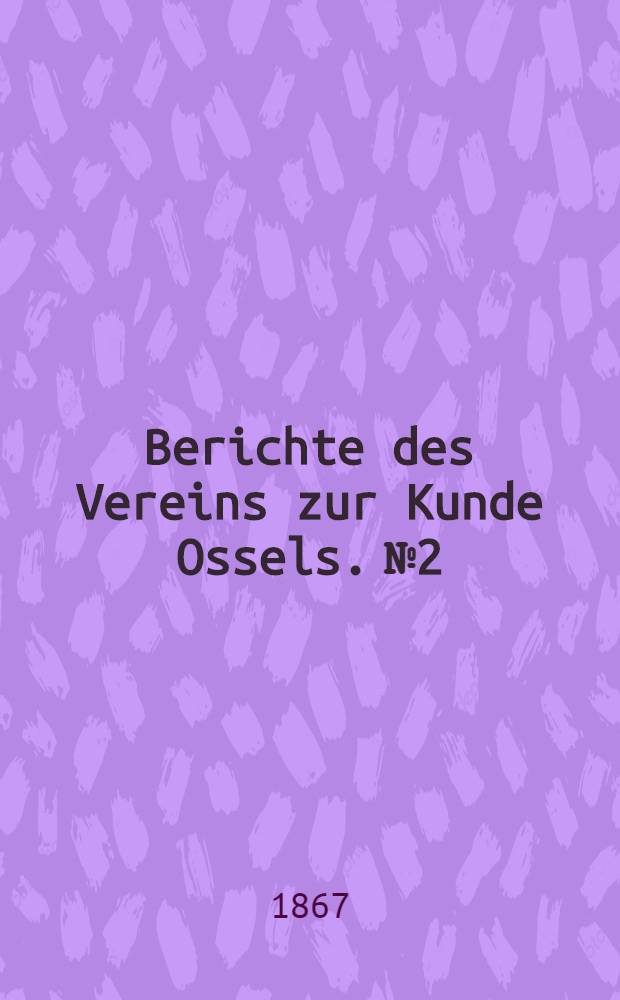 Berichte des Vereins zur Kunde Ossels. №2