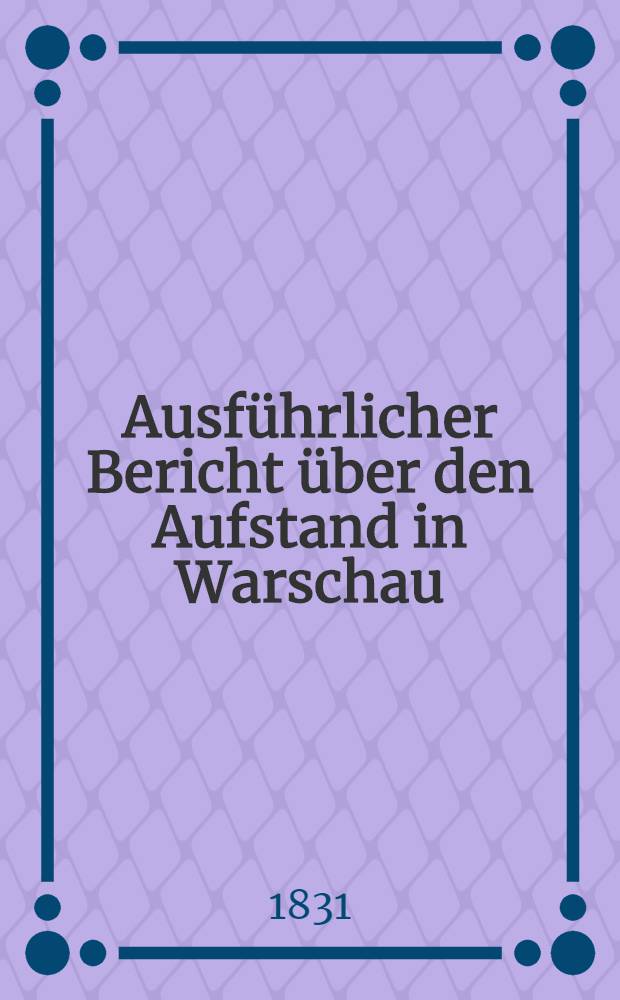 Ausf&uuml;hrlicher Bericht &uuml;ber den Aufstand in Warschau