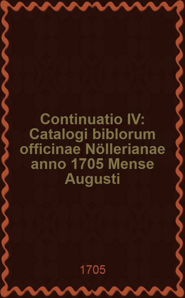 Continuatio IV : Catalogi biblorum officinae Nöllerianae anno 1705 Mense Augusti