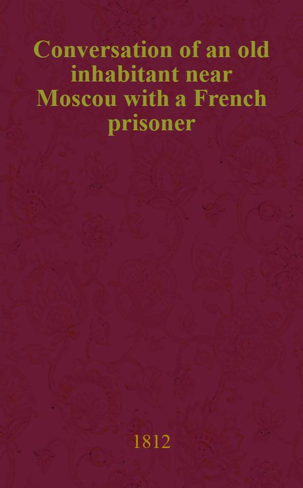 Conversation of an old inhabitant near Moscou with a French prisoner