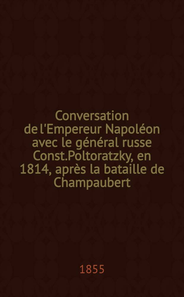 Conversation de l'Empereur Napoléon avec le général russe Const.Poltoratzky, en 1814, après la bataille de Champaubert
