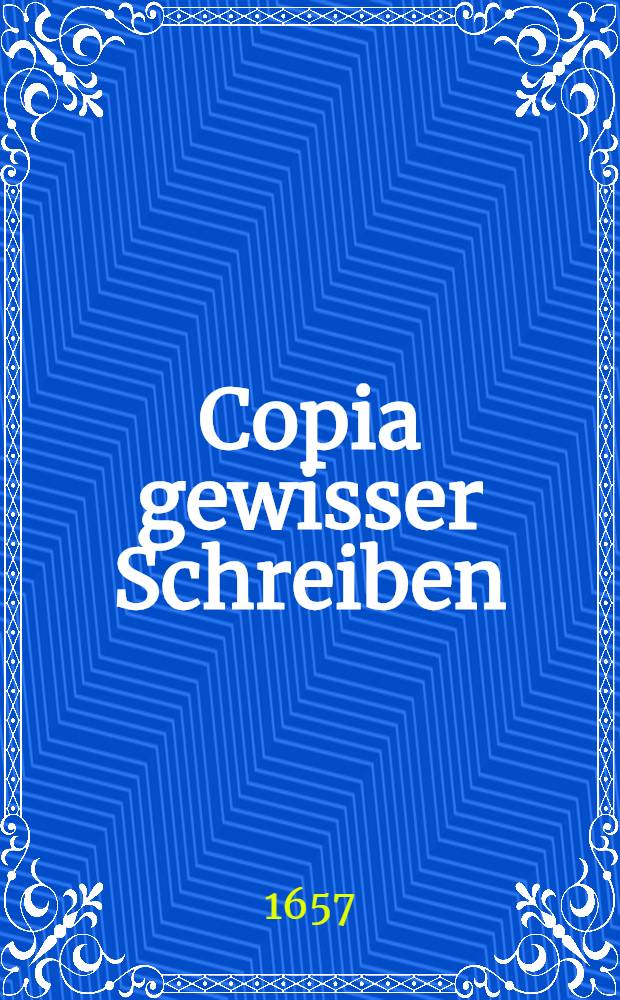 Copia gewisser Schreiben : An I. K. M. zu Pohlen und Schweden : Von dem Grossmächtigen Tarterschen Chan Mechmet Geray und dessen Grosskantzler Sefer Kazy Aga : Wie auch General Subhan Kazy Aga : Aud dem Polnischen ins Deutsche übersetzet