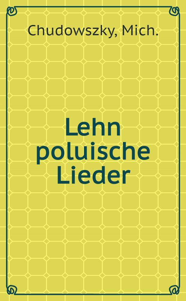 Lehn poluische Lieder : Mit einem Gruss an die flüchtigen polnischen offiziere, die in Tubingen auwogebracht