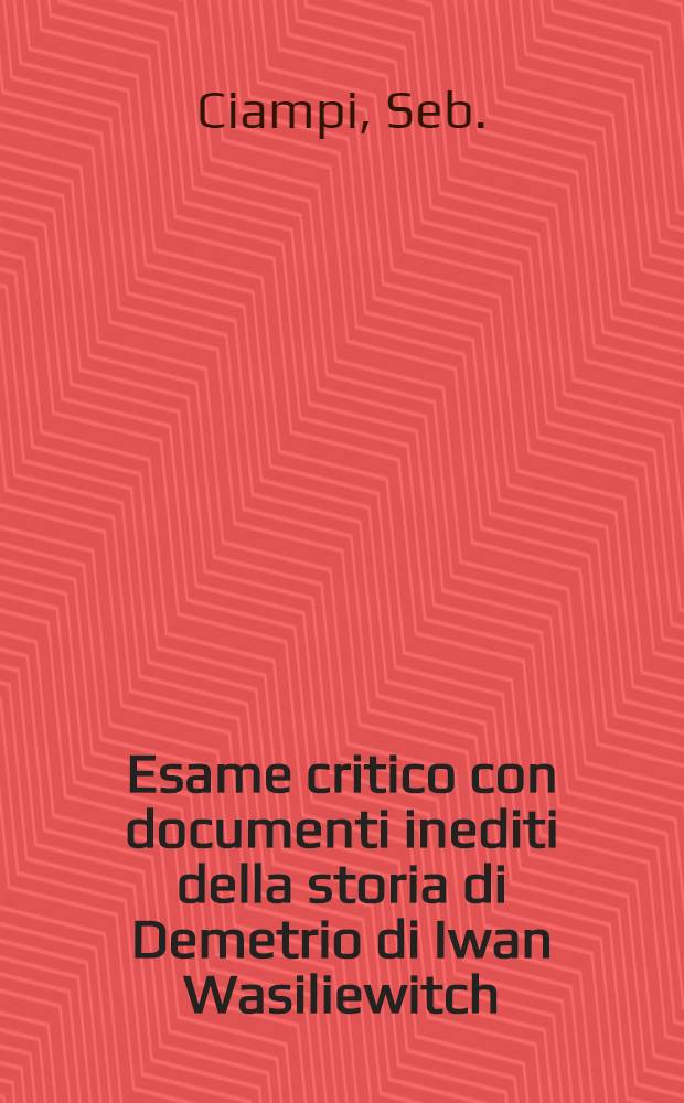 Esame critico con documenti inediti della storia di Demetrio di Iwan Wasiliewitch
