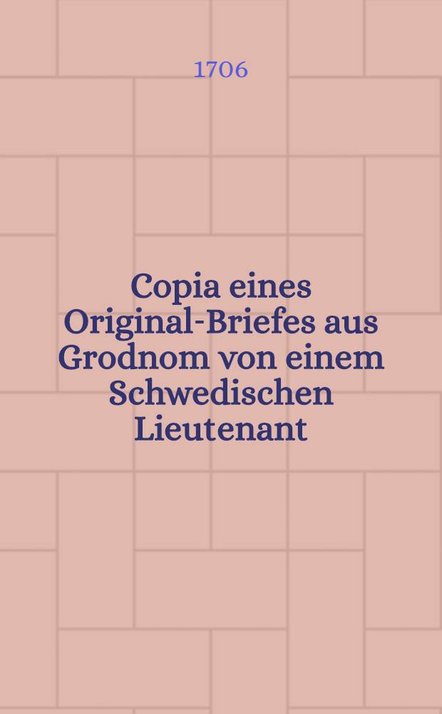 Copia eines Original-Briefes aus Grodnom von einem Schwedischen Lieutenant