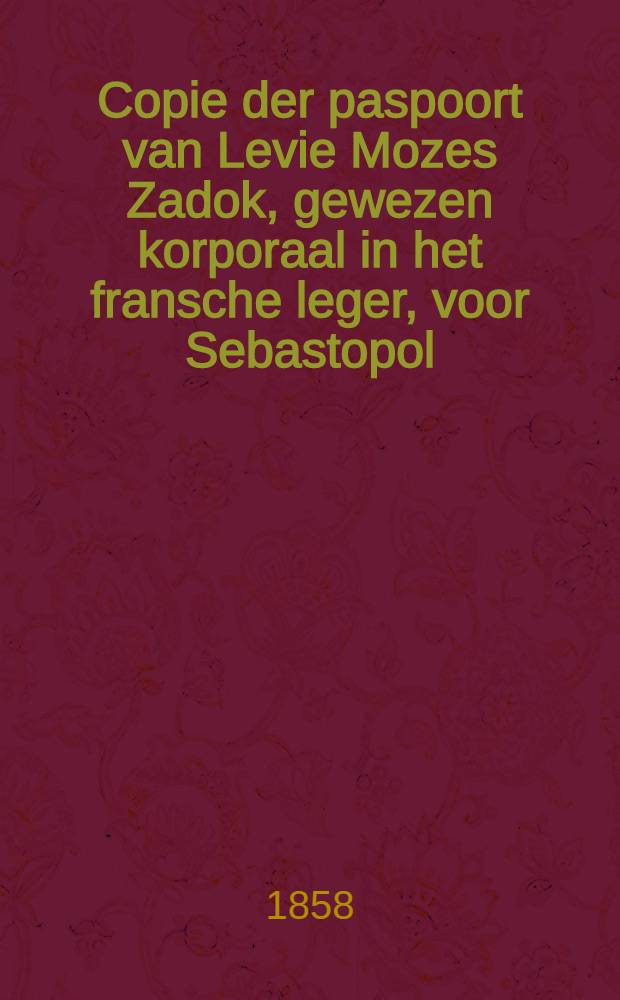Copie der paspoort van Levie Mozes Zadok, gewezen korporaal in het fransche leger, voor Sebastopol