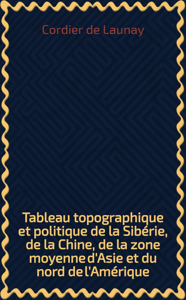 Tableau topographique et politique de la Sibérie, de la Chine, de la zone moyenne d'Asie et du nord de l'Amérique