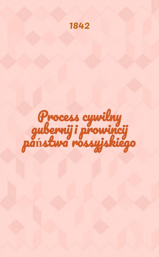 Process cywilny gubernij i prowincij państwa rossyjskiego : Przekład z rossyjskiego
