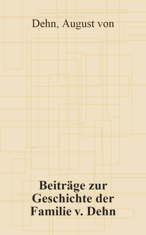 Beitr&auml;ge zur Geschichte der Familie v. Dehn