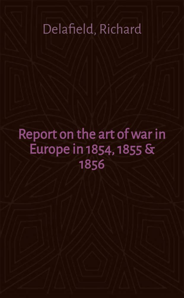 Report on the art of war in Europe in 1854, 1855 & 1856