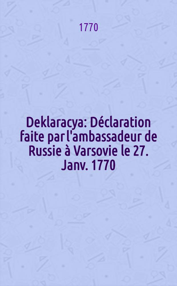 Deklaracya : Déclaration faite par l'ambassadeur de Russie à Varsovie le 27. Janv. 1770