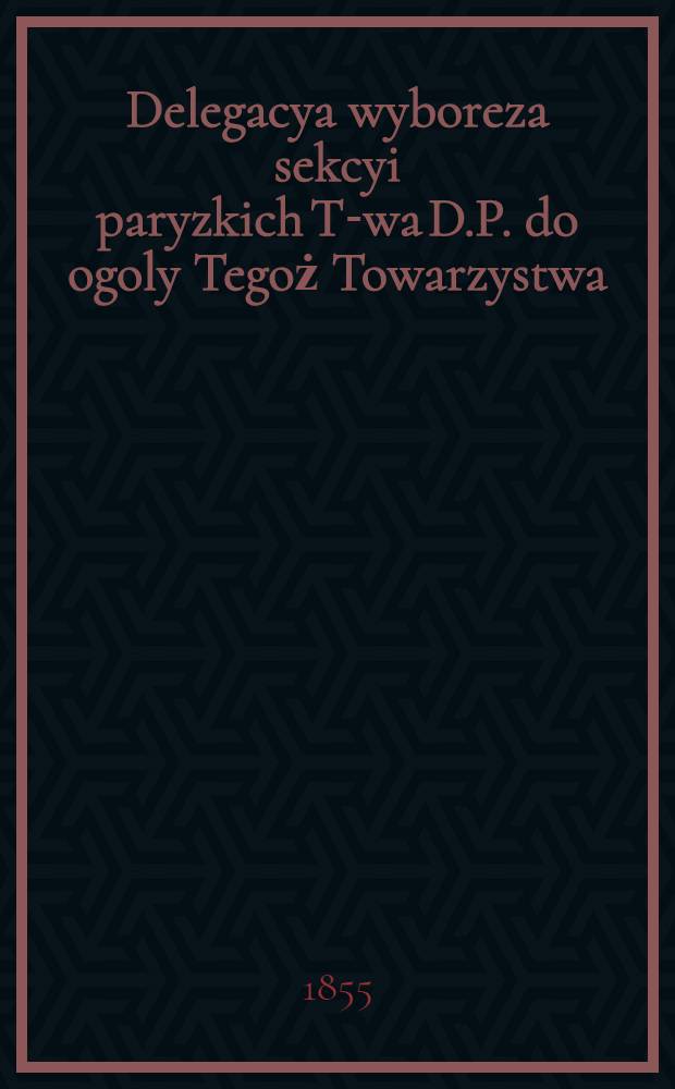 Delegacya wyboreza sekcyi paryzkich T-wa D.P. do ogoly Tegoż Towarzystwa
