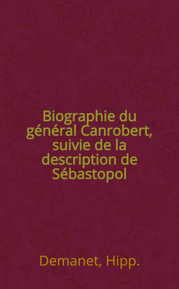 Biographie du général Canrobert, suivie de la description de Sébastopol