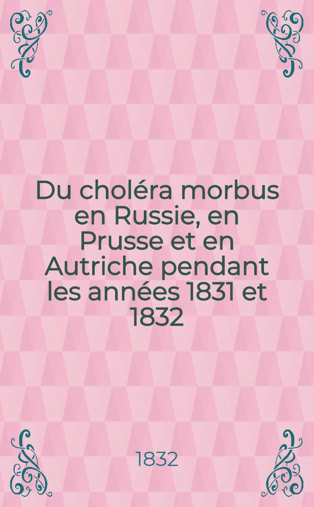 Du choléra morbus en Russie, en Prusse et en Autriche pendant les années 1831 et 1832