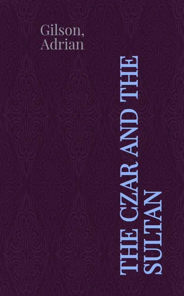The Czar and the Sultan; or Nicholas and Abdul Medjid: their private lives and public actions