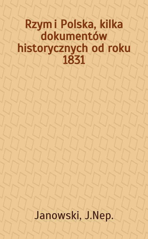 Rzym i Polska, kilka dokument&oacute;w historycznych od roku 1831