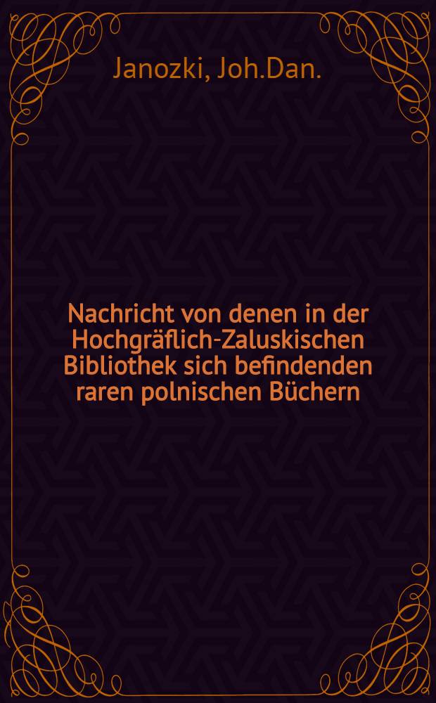 Nachricht von denen in der Hochgr&auml;flich-Zaluskischen Bibliothek sich befindenden raren polnischen B&uuml;chern