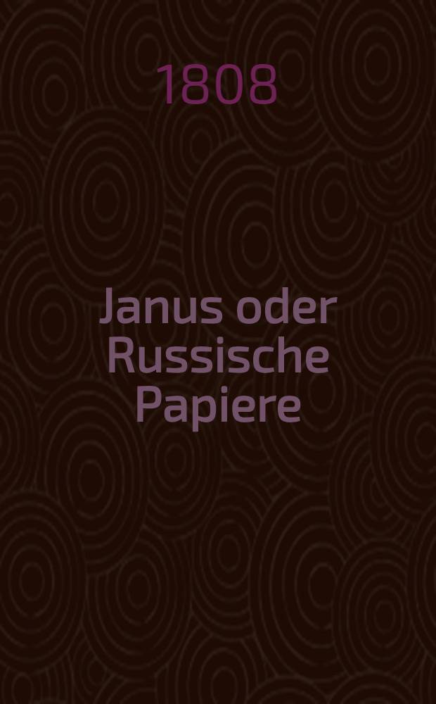 Janus oder Russische Papiere : Eine Zeitschrift für das Jahr 1808