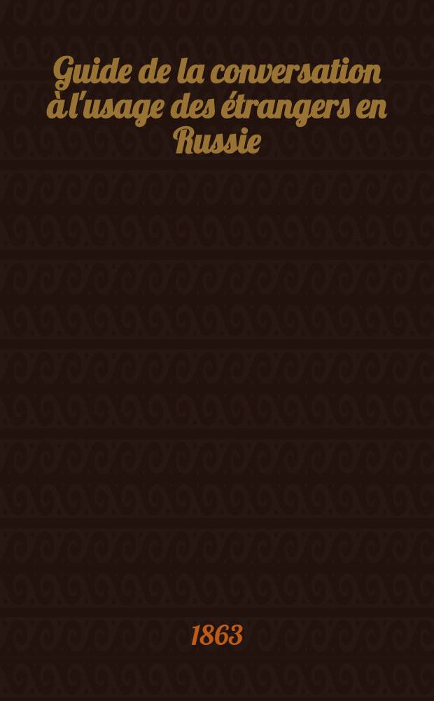 Guide de la conversation à l'usage des étrangers en Russie : Avec un abrégé de la grammaire russe