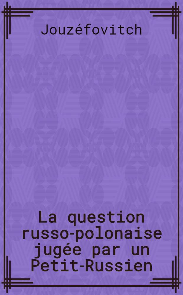 La question russo-polonaise jugée par un Petit-Russien