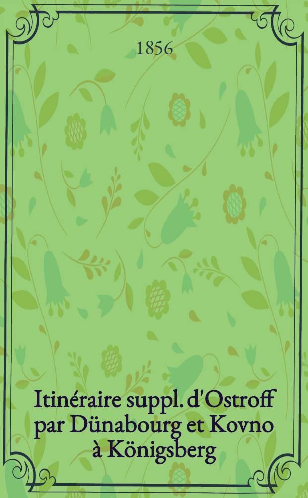 Itinéraire suppl. d'Ostroff par Dünabourg et Kovno à Königsberg