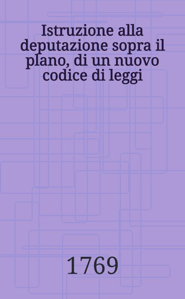 Istruzione alla deputazione sopra il plano, di un nuovo codice di leggi (de Catherine II) : Trasportata dall originale