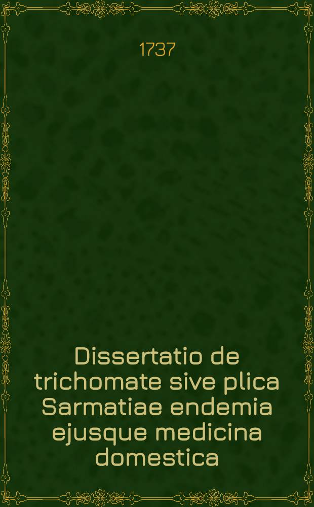 Dissertatio de trichomate sive plica Sarmatiae endemia ejusque medicina domestica