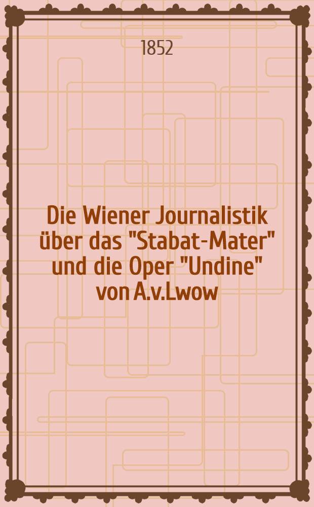 Die Wiener Journalistik über das "Stabat-Mater" und die Oper "Undine" von A.v.Lwow